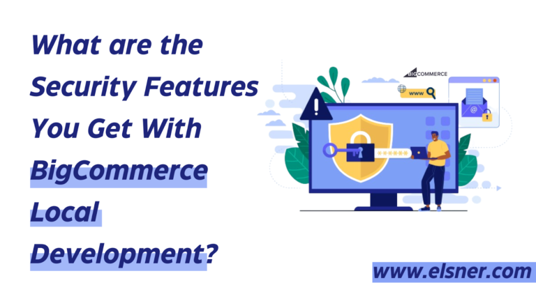What are the Security Features You Get With BigCommerce Local Development?